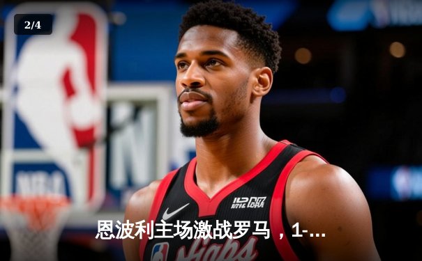 恩波利主场激战罗马，1-1平局展现顽强斗志 - 2