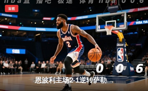 恩波利主场2-1逆转萨勒尼塔纳 保级关键战上演补时绝杀