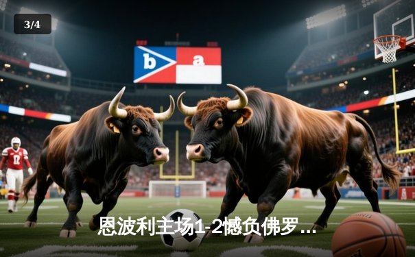 恩波利主场1-2憾负佛罗伦萨，保级形势愈发严峻 - 3