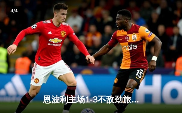 恩波利主场1-3不敌劲旅，锋线新星打入赛季第五球难救主 - 4