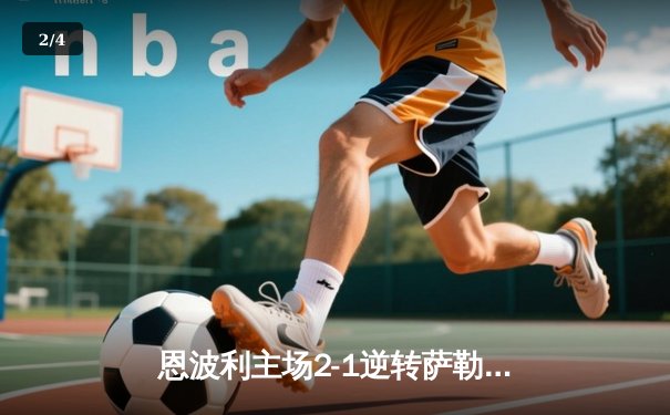 恩波利主场2-1逆转萨勒尼塔纳，保级之路现曙光 - 2