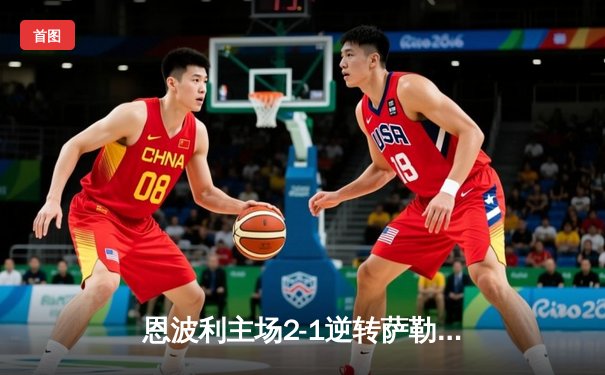 恩波利主场2-1逆转萨勒尼塔纳，卡普托传射建功助球队保级关键战告捷
