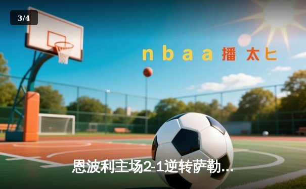 恩波利主场2-1逆转萨勒尼塔纳，卡普托传射建功助球队保级关键战告捷 - 3